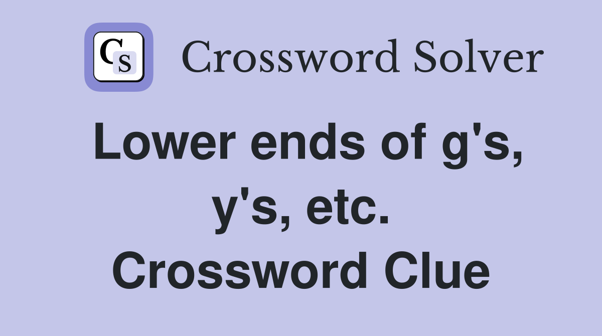 Lower ends of g's, y's, etc. Crossword Clue