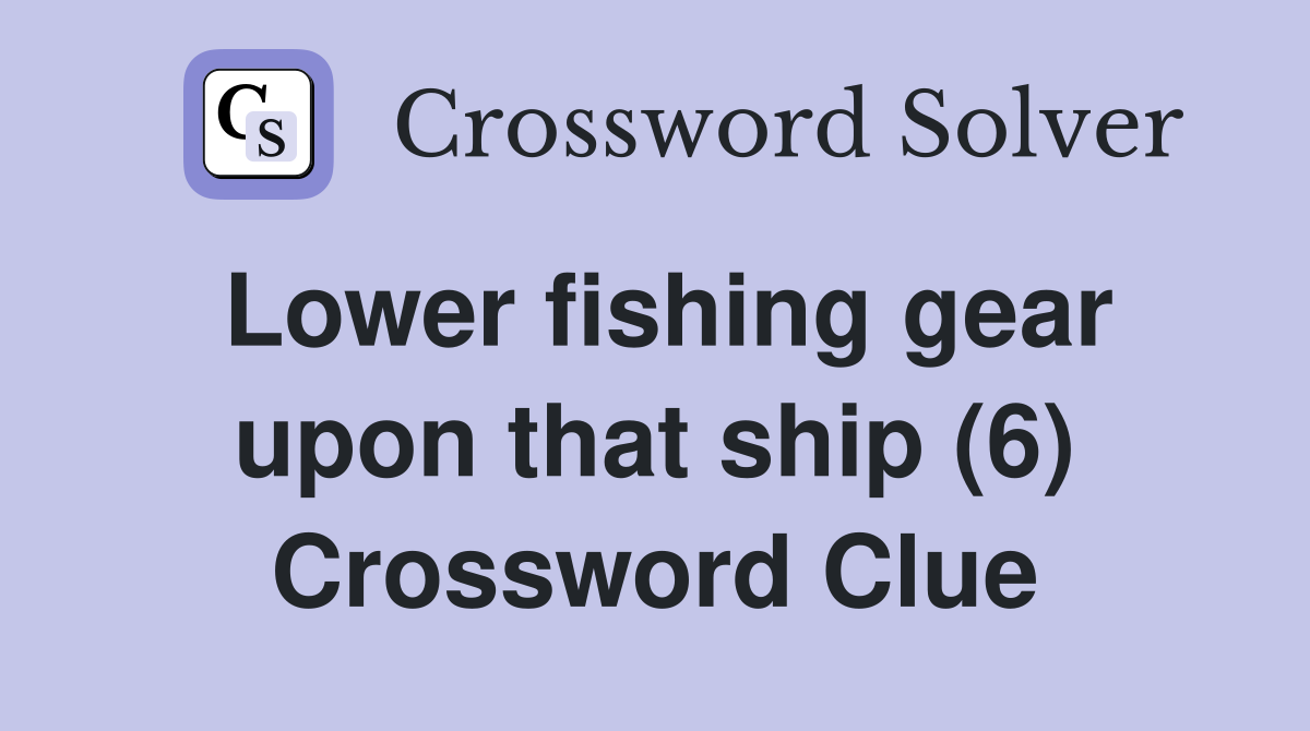 Lower fishing gear upon that ship (6) Crossword Clue