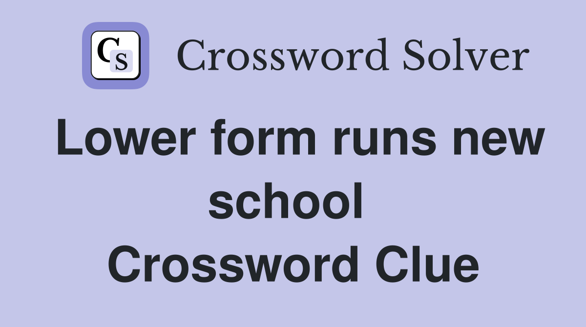 Lower form runs new school  Crossword Clue