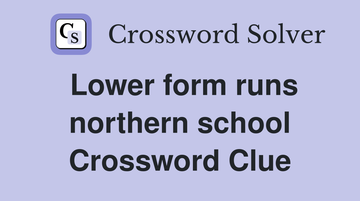 Lower form runs northern school Crossword Clue