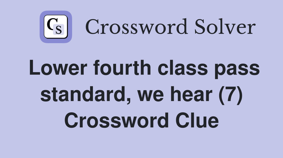 Lower fourth class pass standard, we hear (7) Crossword Clue