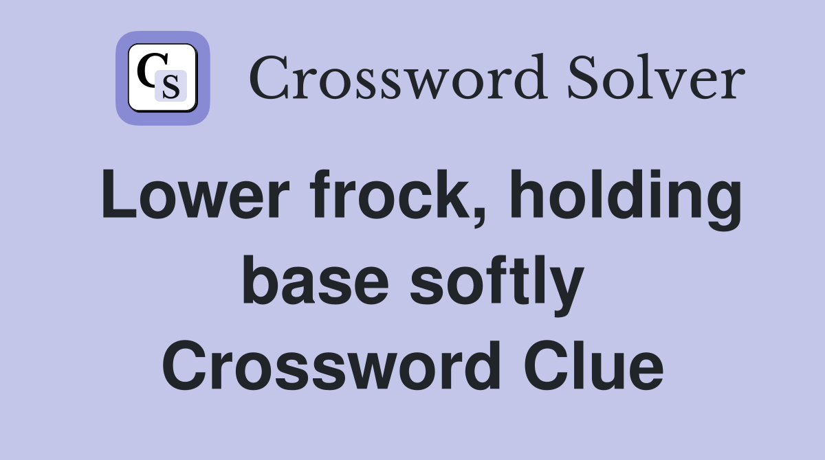 Lower frock, holding base softly Crossword Clue