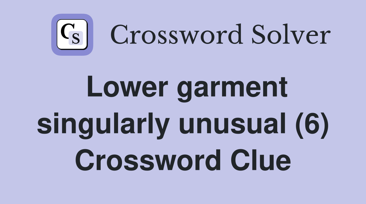 Lower garment singularly unusual (6) Crossword Clue