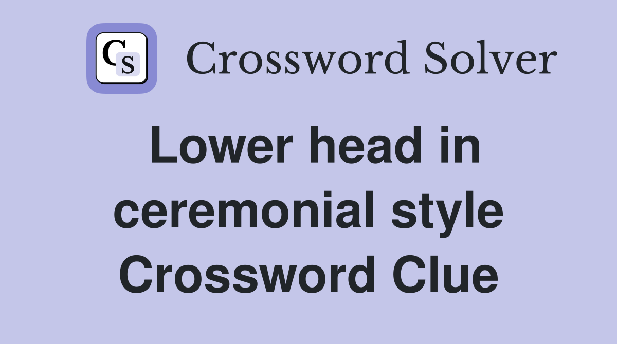 Lower head in ceremonial style Crossword Clue