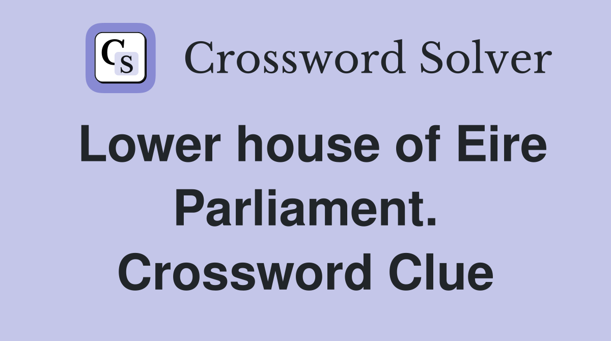 Lower house of Eire Parliament. Crossword Clue