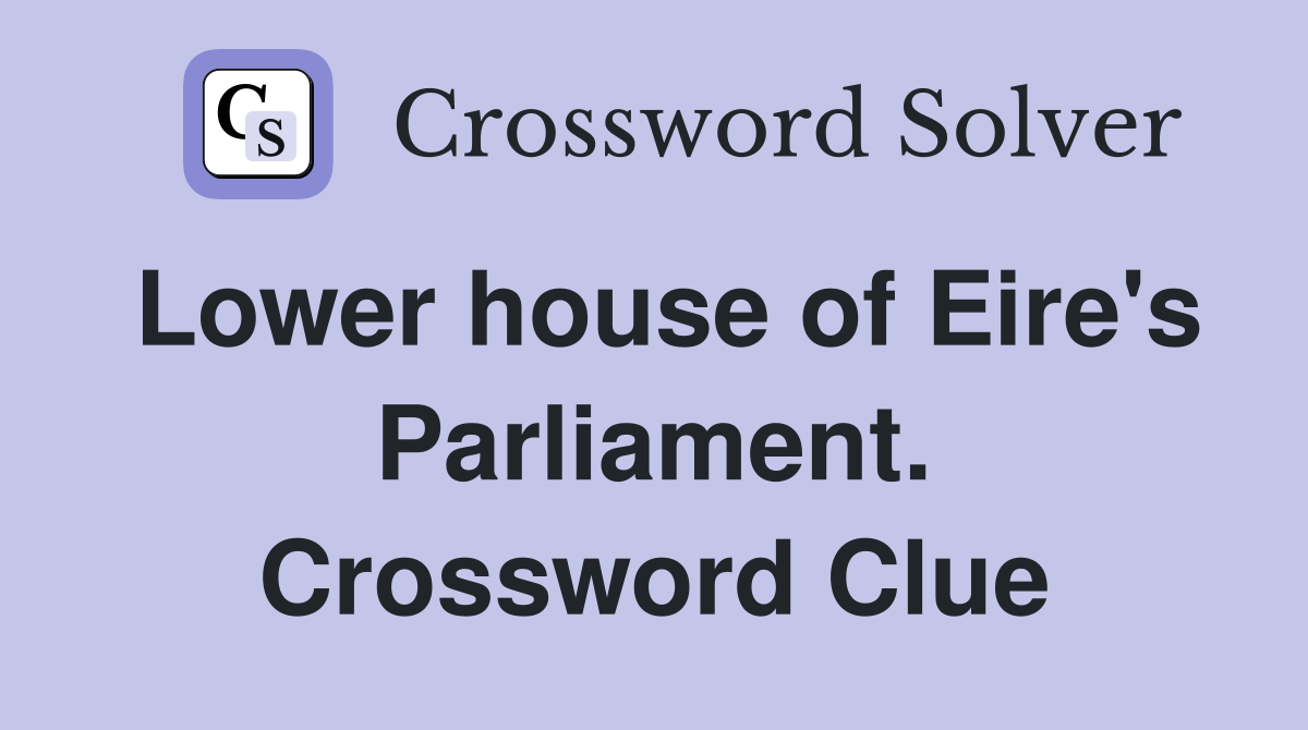 Lower house of Eire's Parliament. Crossword Clue