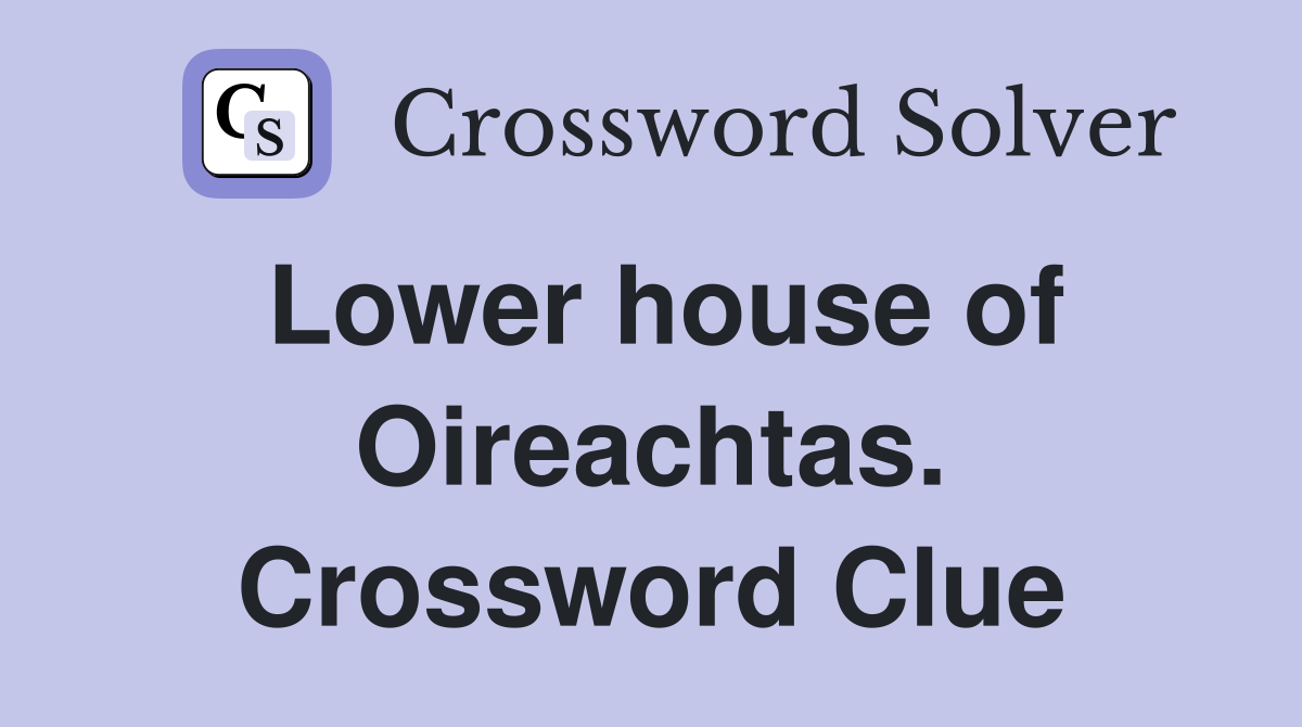 Lower house of Oireachtas. Crossword Clue