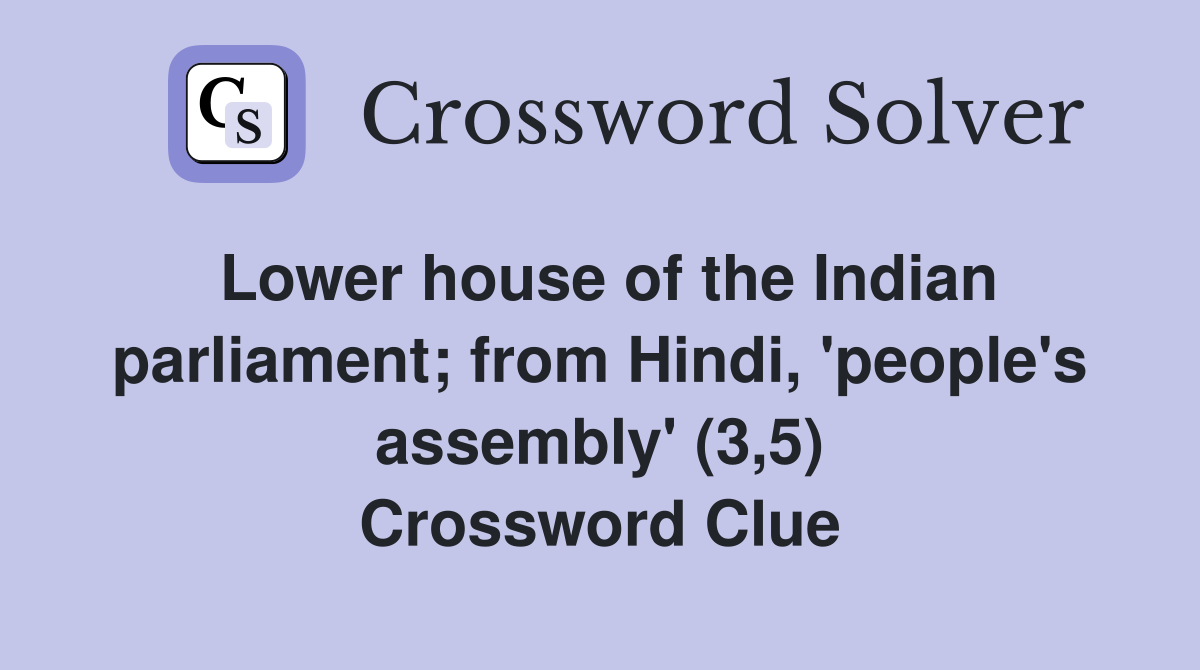 Lower house of the Indian parliament; from Hindi, 'people's assembly' (3,5) Crossword Clue