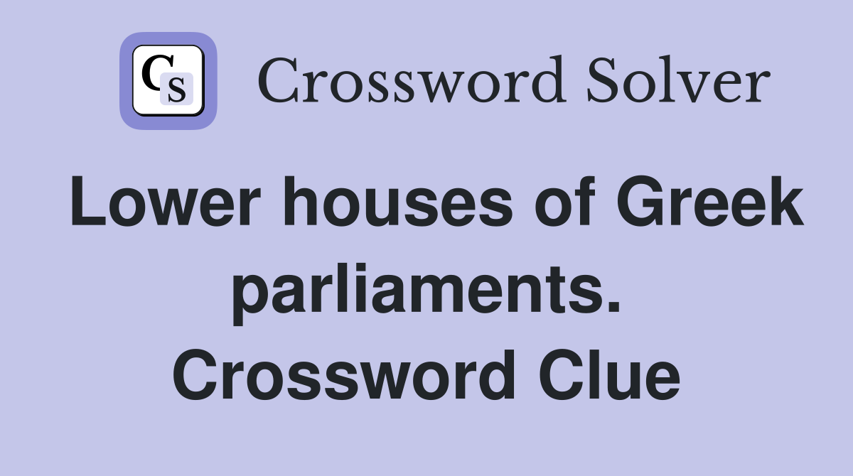 Lower houses of Greek parliaments. Crossword Clue