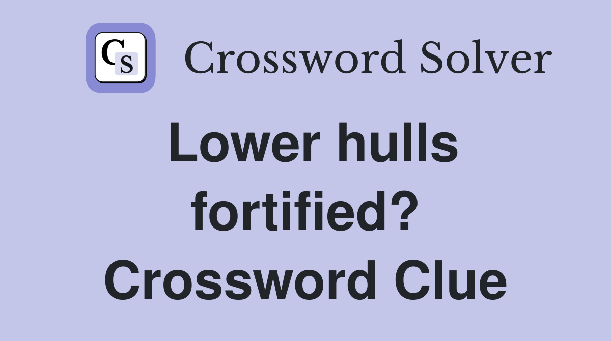 Lower hulls fortified? Crossword Clue