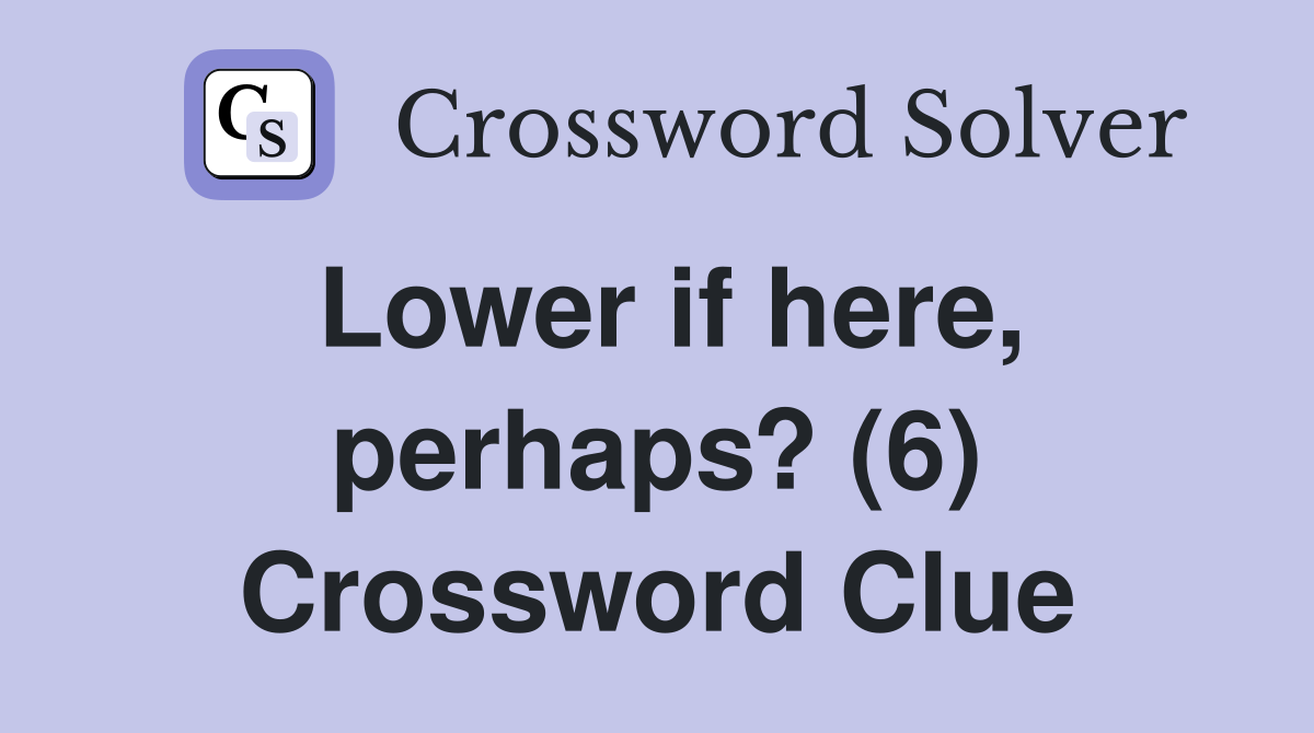 Lower if here, perhaps? (6) Crossword Clue