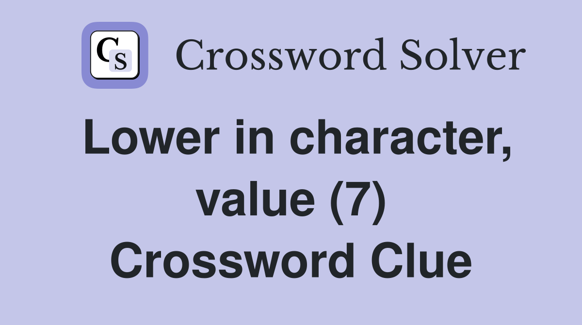 Lower in character, value (7) Crossword Clue
