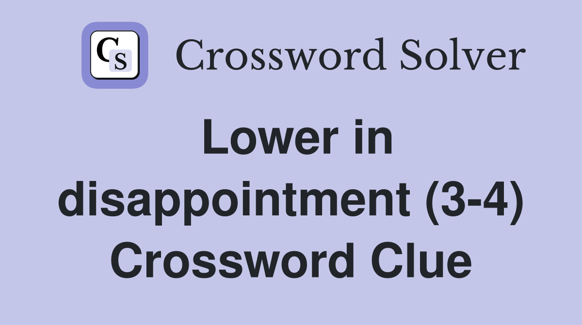 Lower in disappointment (3-4) Crossword Clue