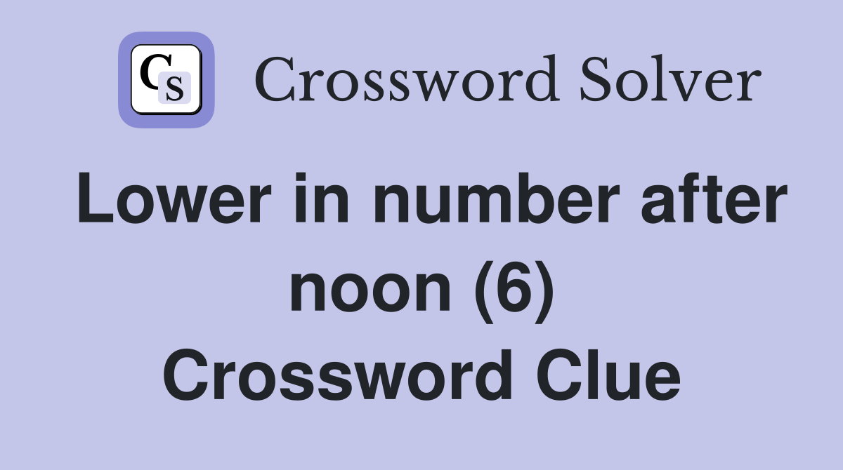 Lower in number after noon (6) Crossword Clue