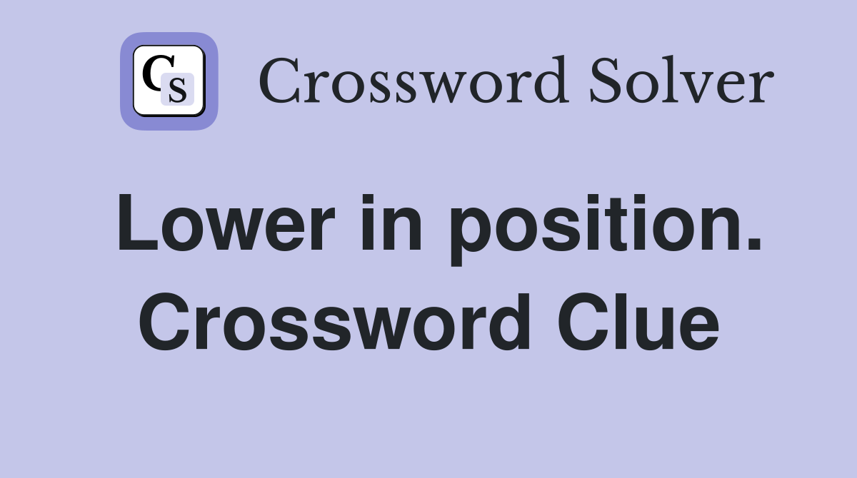 Lower in position. Crossword Clue