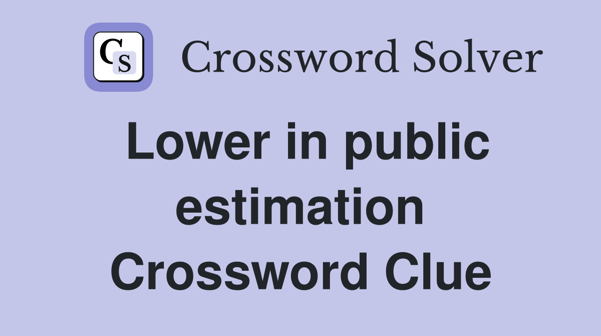 Lower in public estimation Crossword Clue