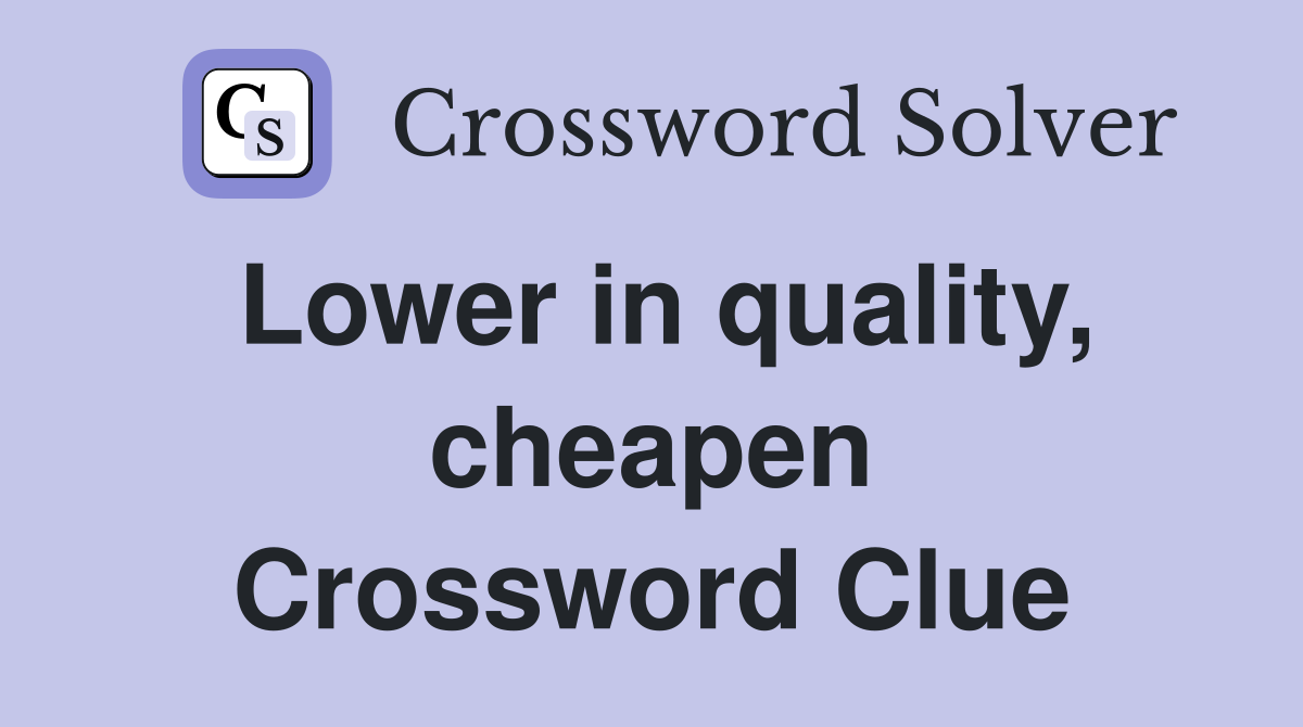 Lower in quality, cheapen Crossword Clue