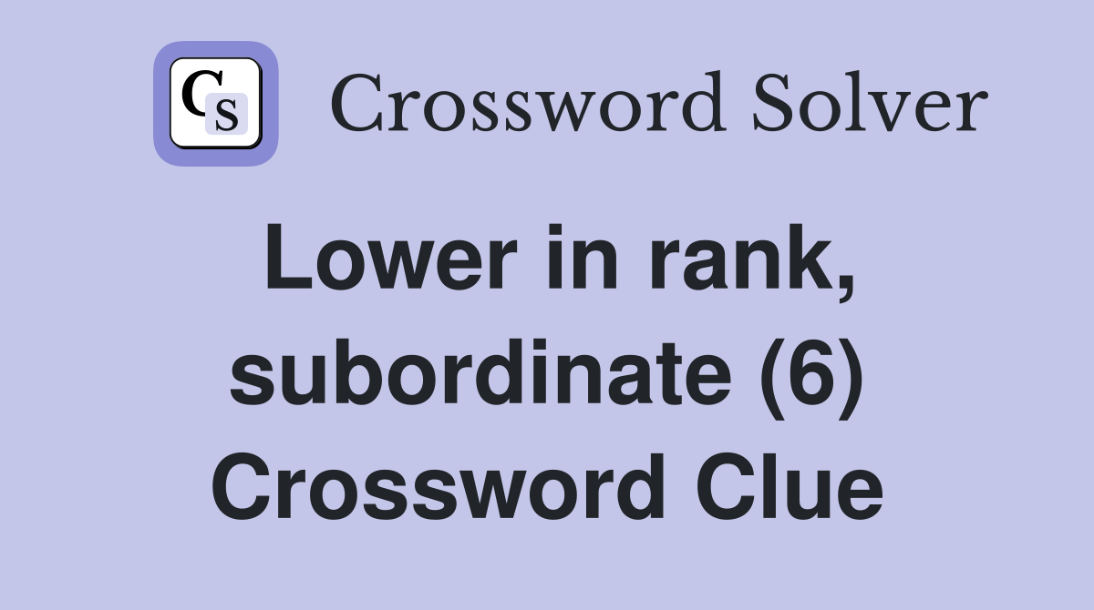 Lower in rank, subordinate (6) Crossword Clue