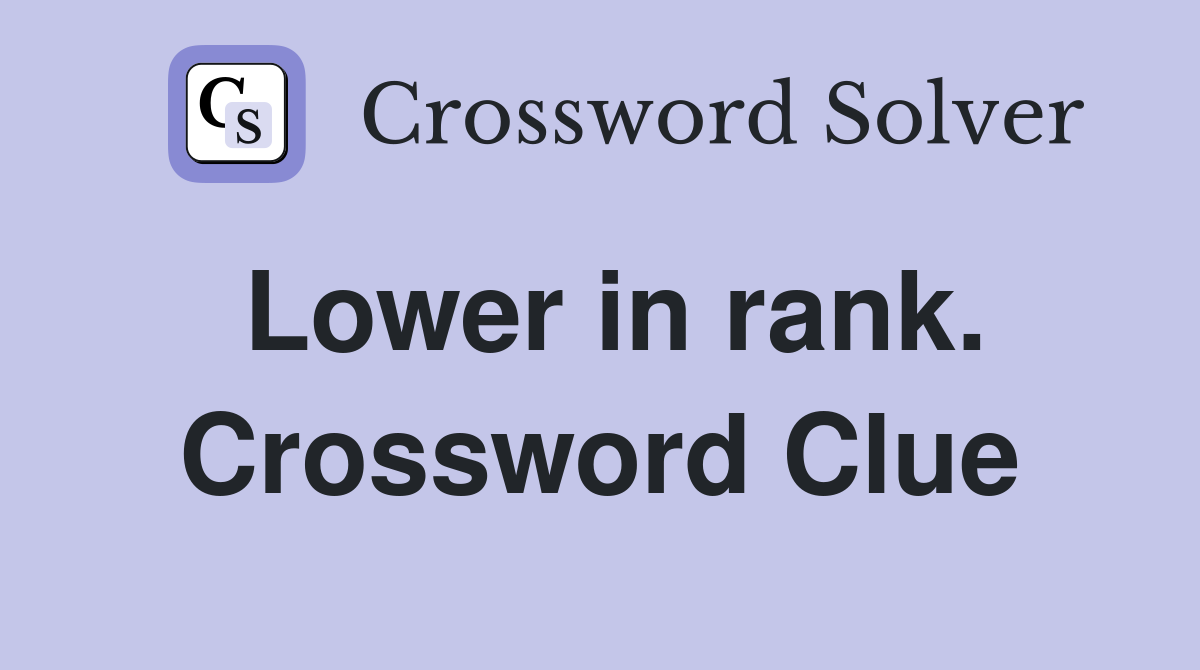 Lower in rank. Crossword Clue