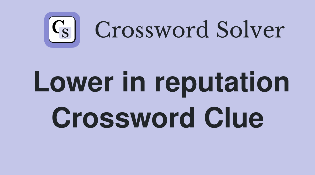 Lower in reputation Crossword Clue