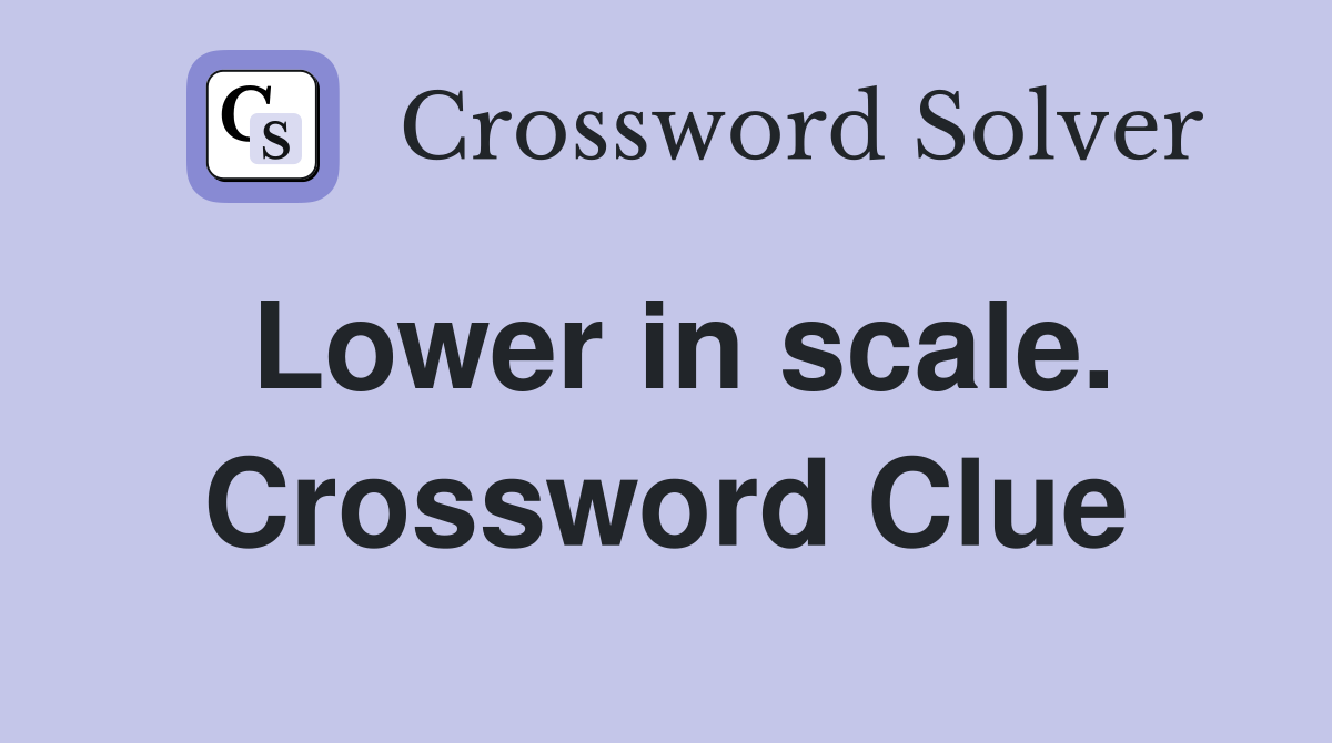 Lower in scale. Crossword Clue