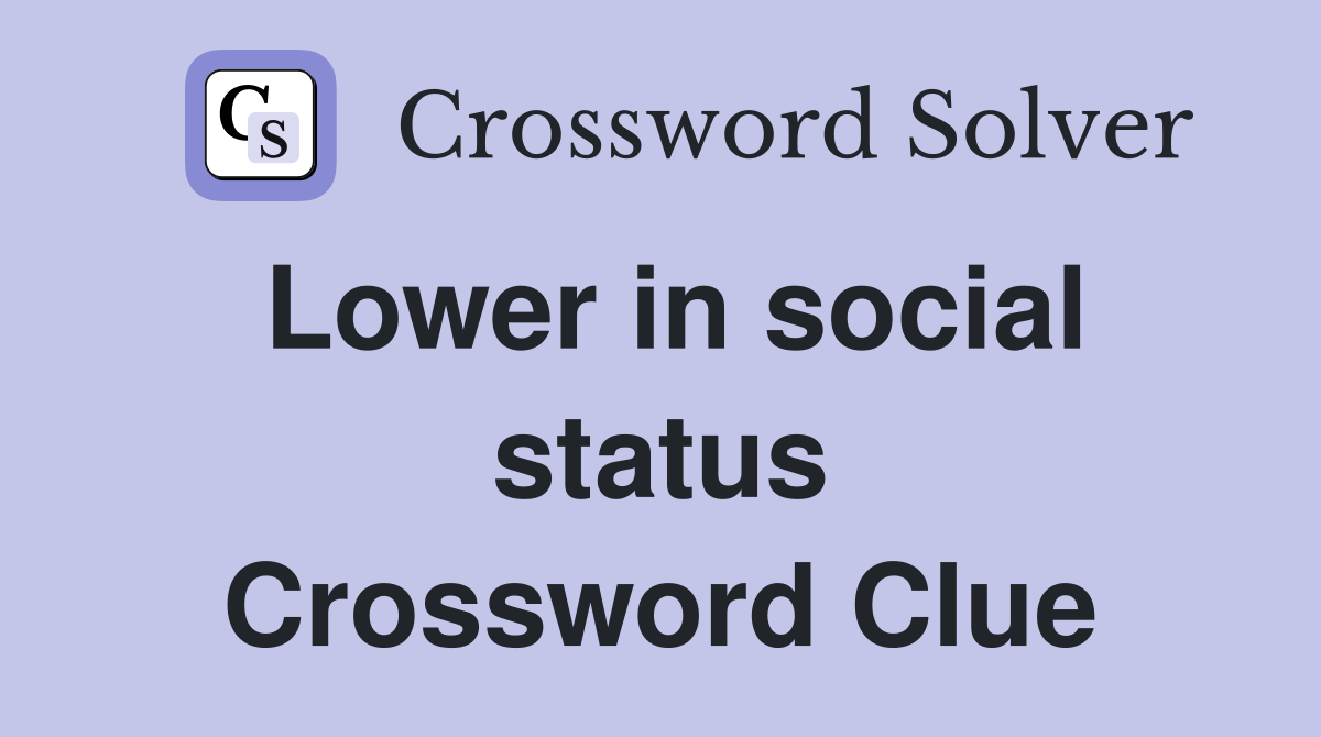 Lower in social status Crossword Clue