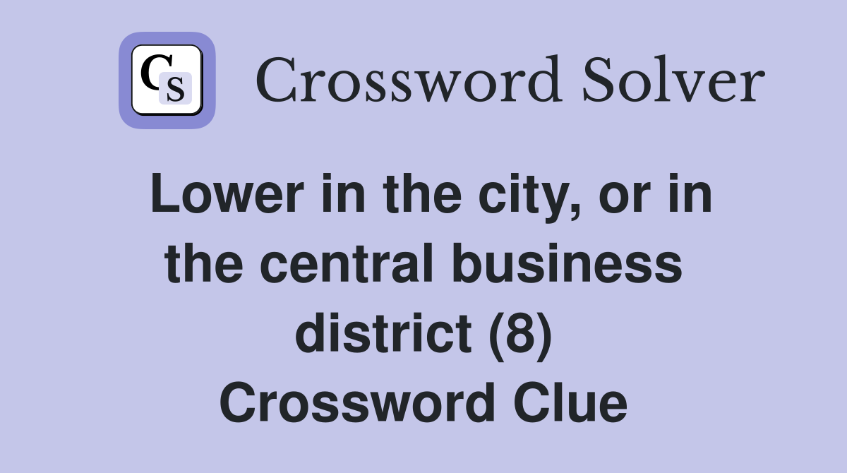 Lower in the city, or in the central business district (8) Crossword Clue