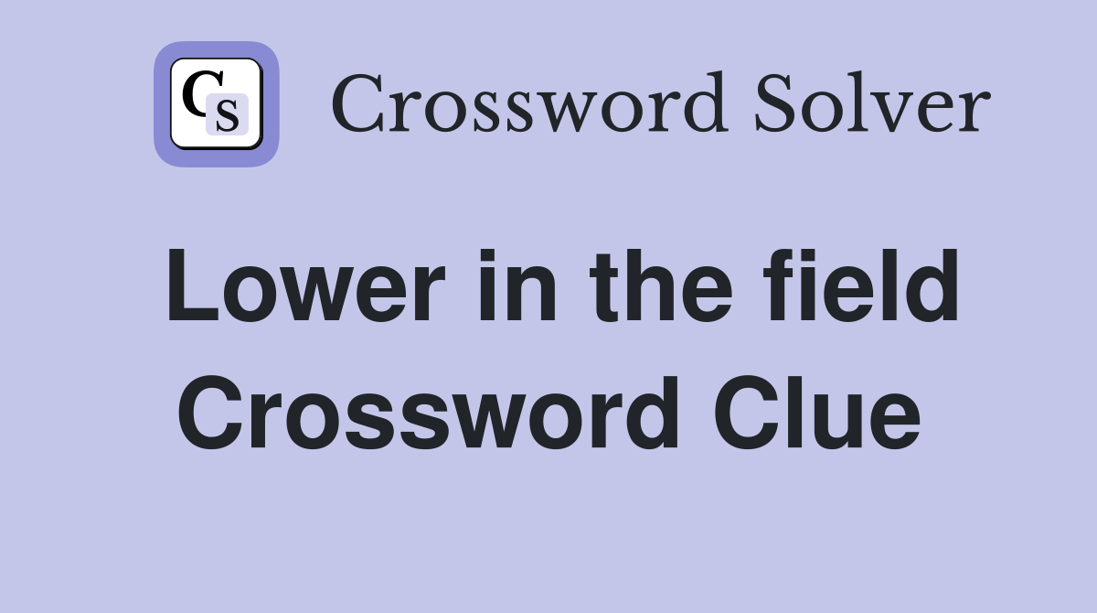 Lower in the field Crossword Clue