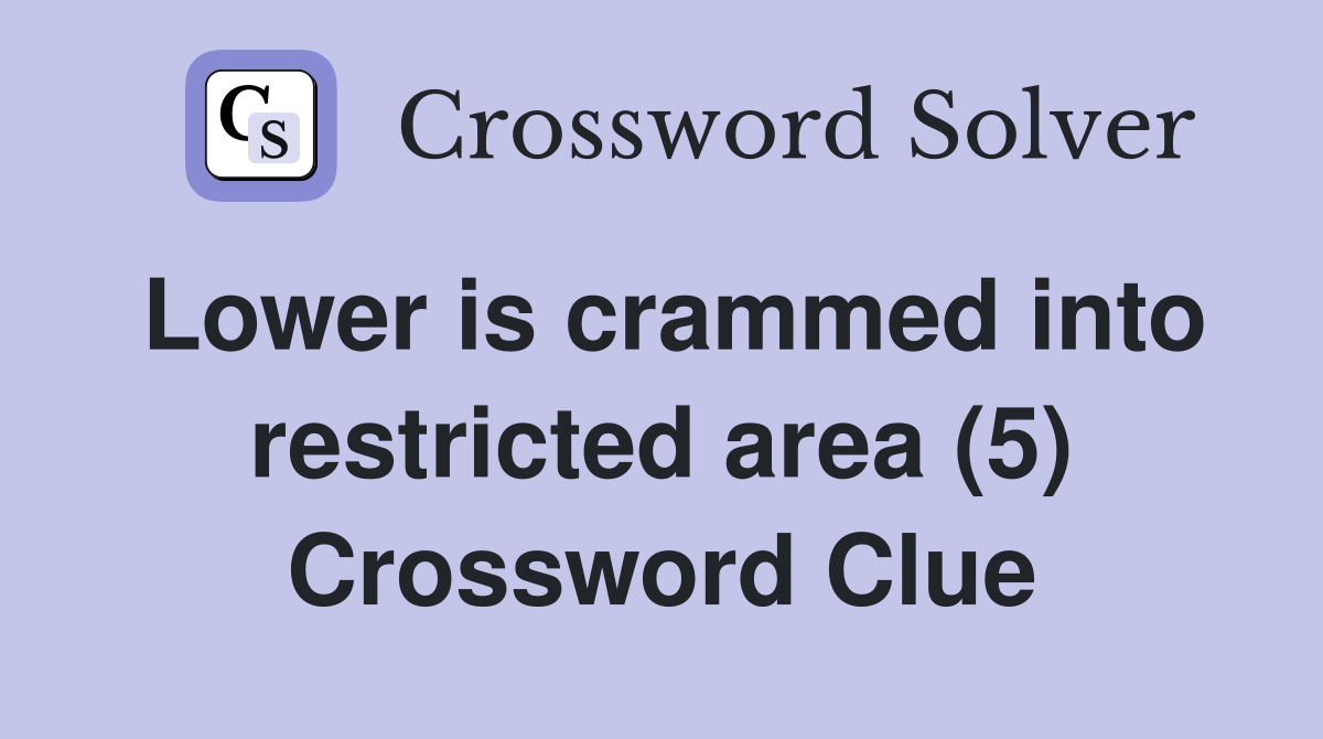 Lower is crammed into restricted area (5) Crossword Clue
