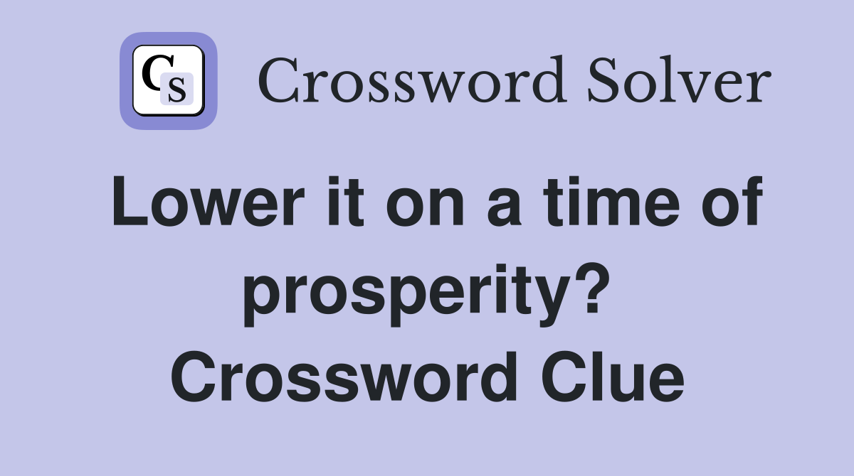 Lower it on a time of prosperity? Crossword Clue