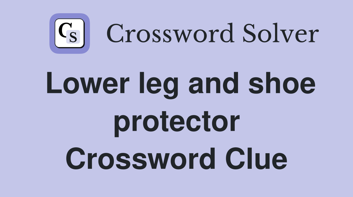 Lower leg and shoe protector Crossword Clue