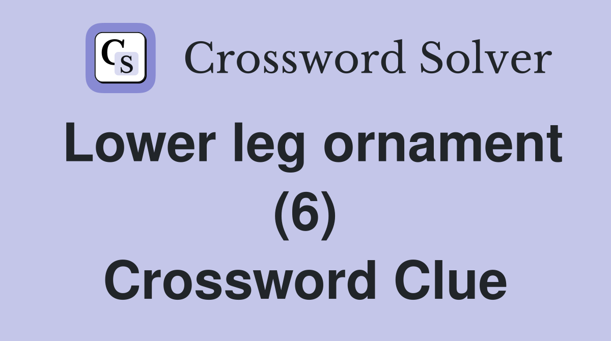 Lower leg ornament (6) Crossword Clue