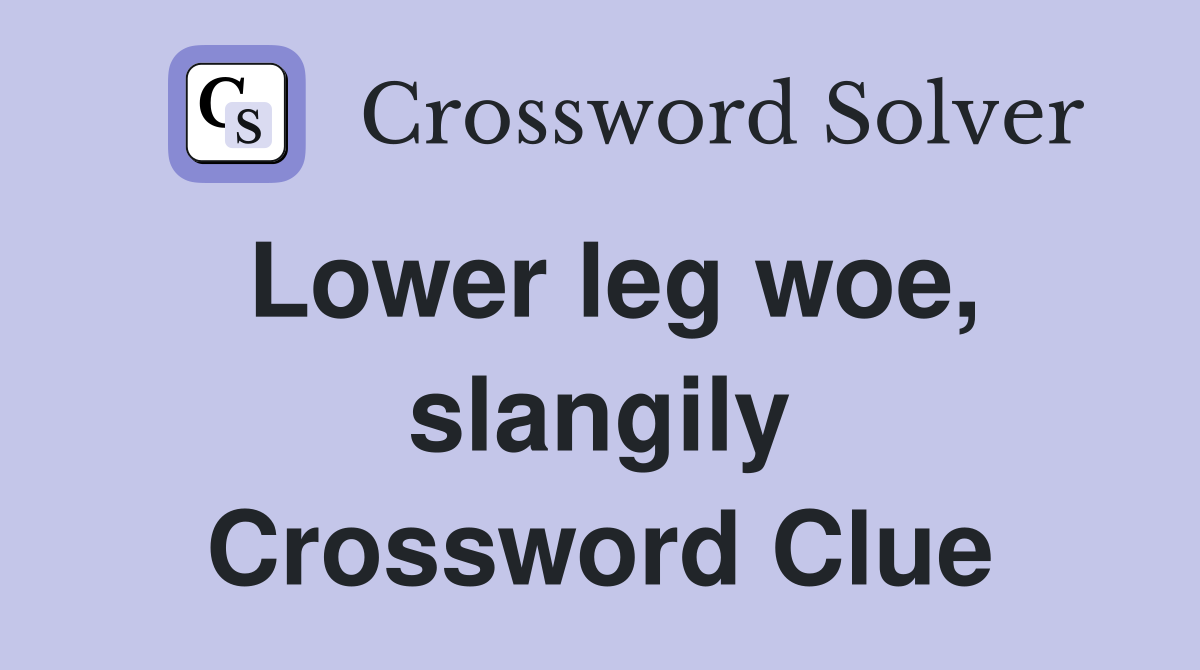 Lower leg woe, slangily Crossword Clue