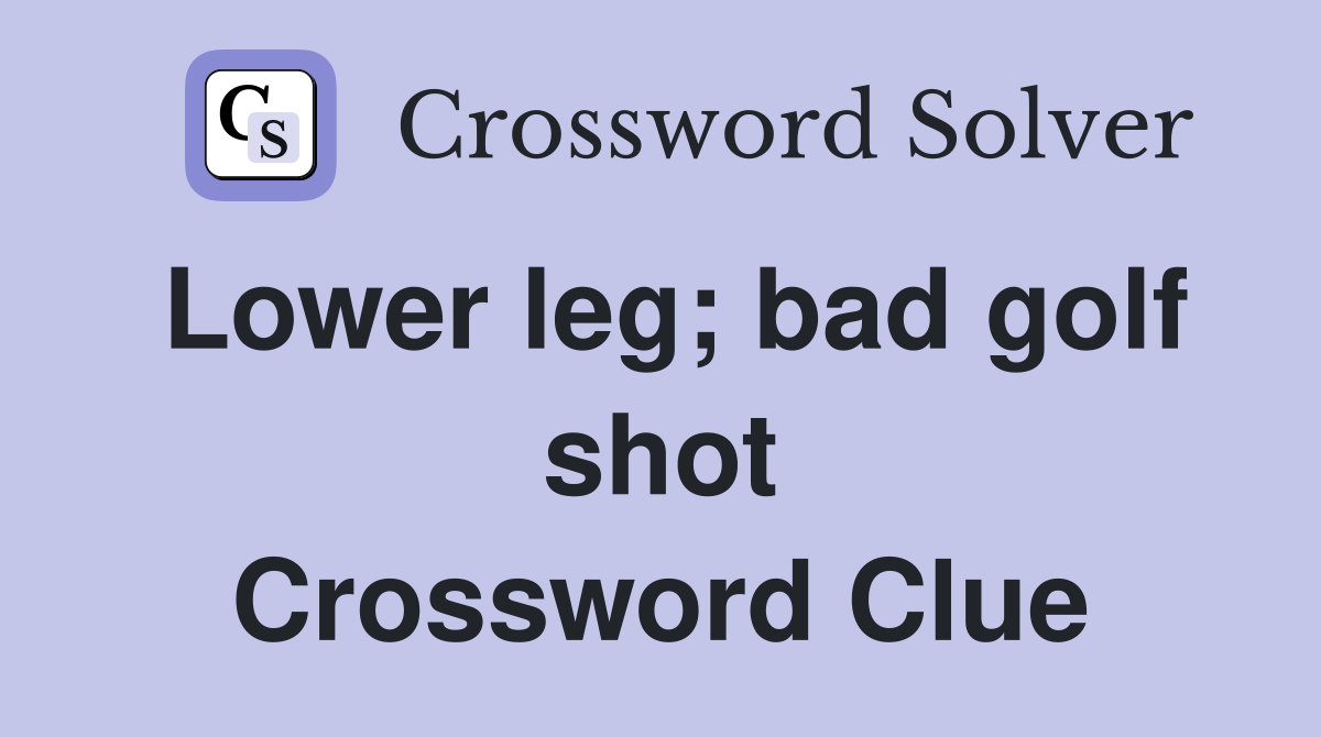 Lower leg; bad golf shot Crossword Clue