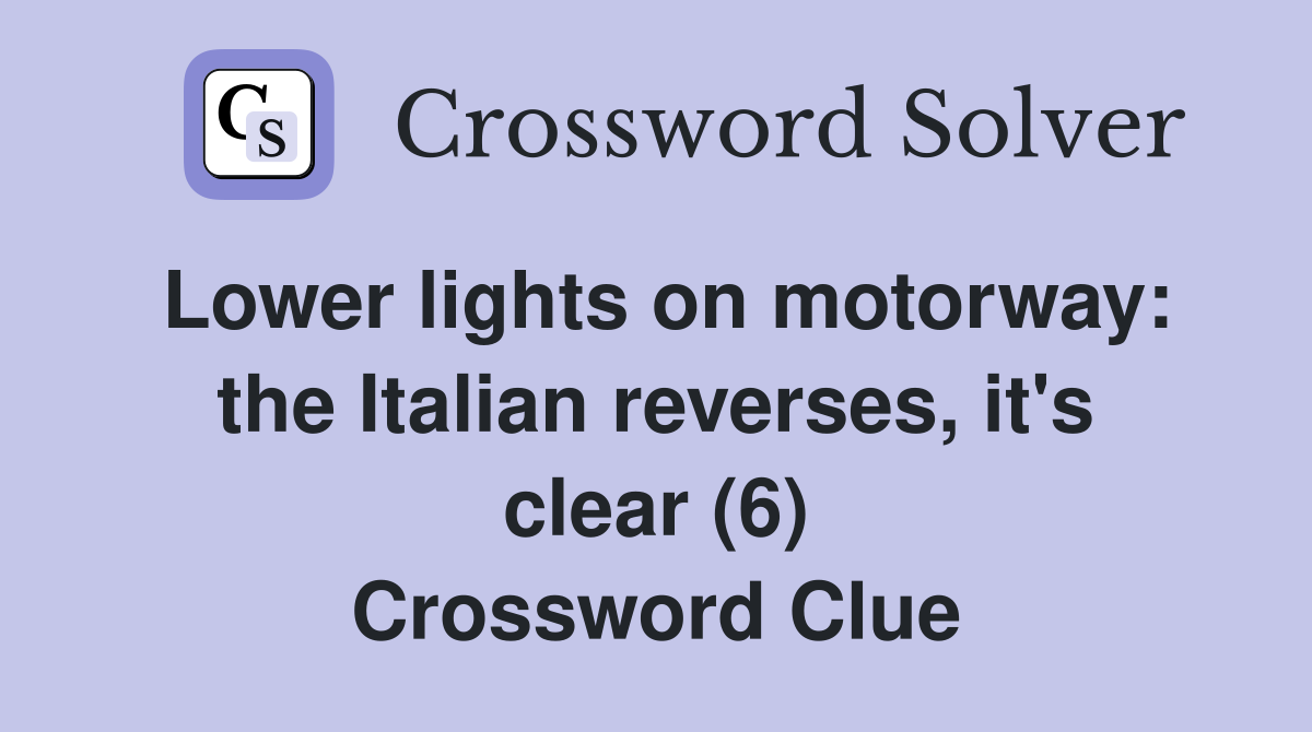 Lower lights on motorway: the Italian reverses, it's clear (6) Crossword Clue