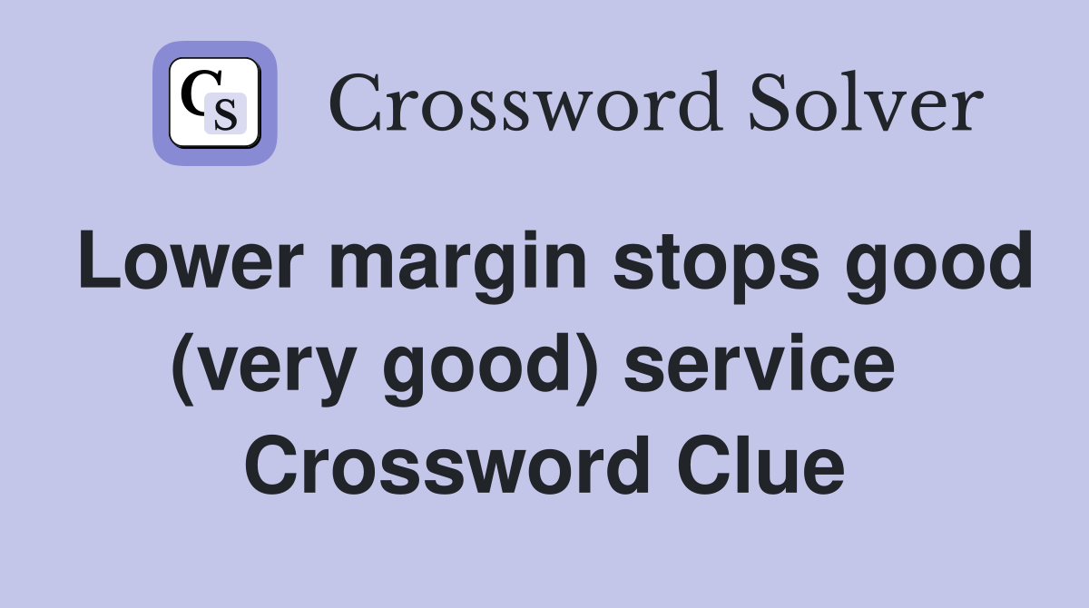 Lower margin stops good (very good) service  Crossword Clue