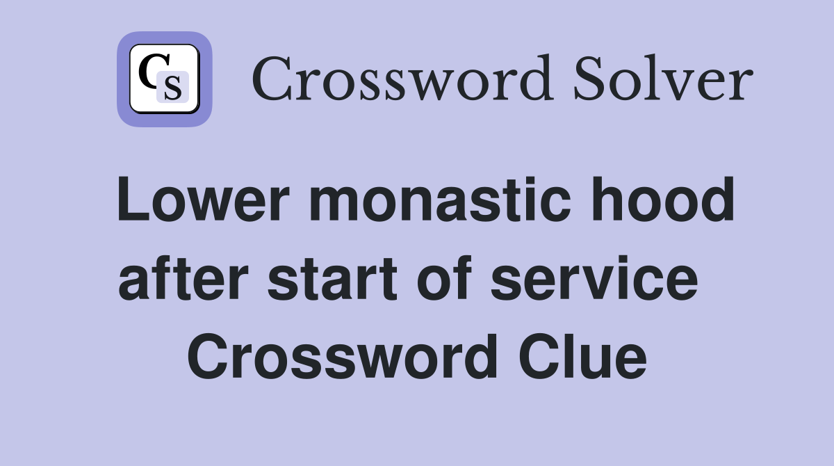 Lower monastic hood after start of service  Crossword Clue