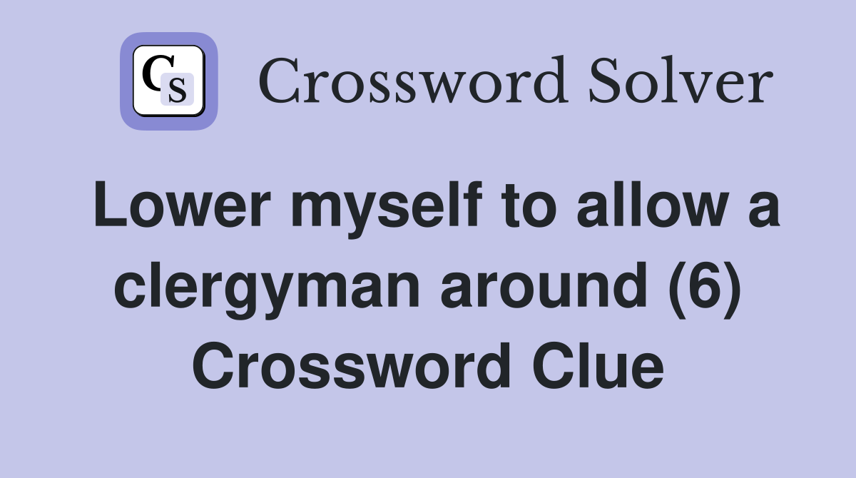Lower myself to allow a clergyman around (6) Crossword Clue