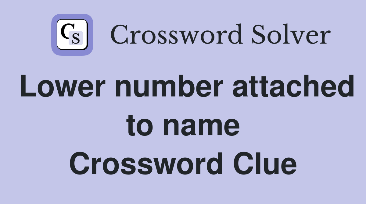 Lower number attached to name Crossword Clue