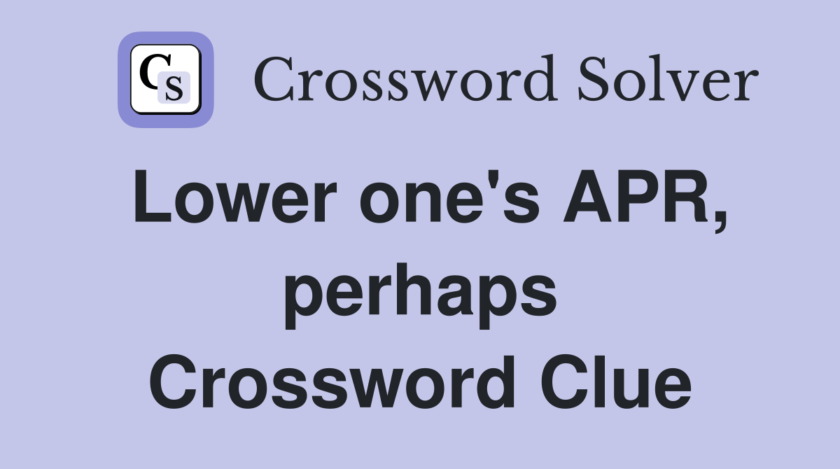 Lower one's APR, perhaps Crossword Clue