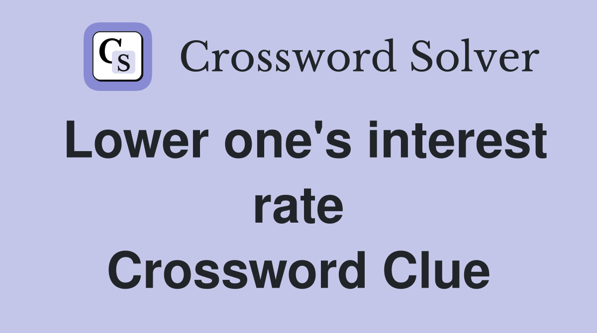 Lower one's interest rate Crossword Clue
