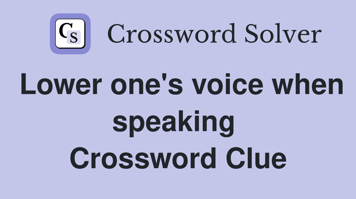 Lower one's voice when speaking  Crossword Clue