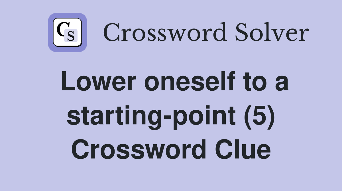 Lower oneself to a starting-point (5) Crossword Clue