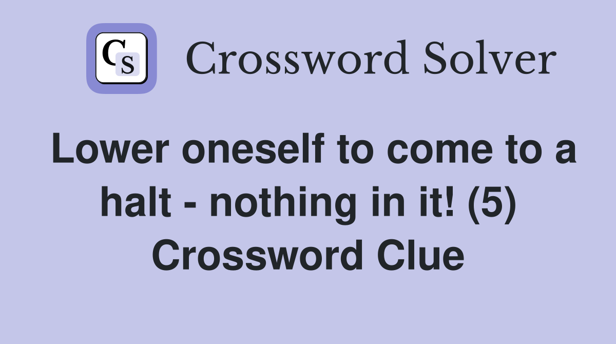 Lower oneself to come to a halt - nothing in it! (5) Crossword Clue