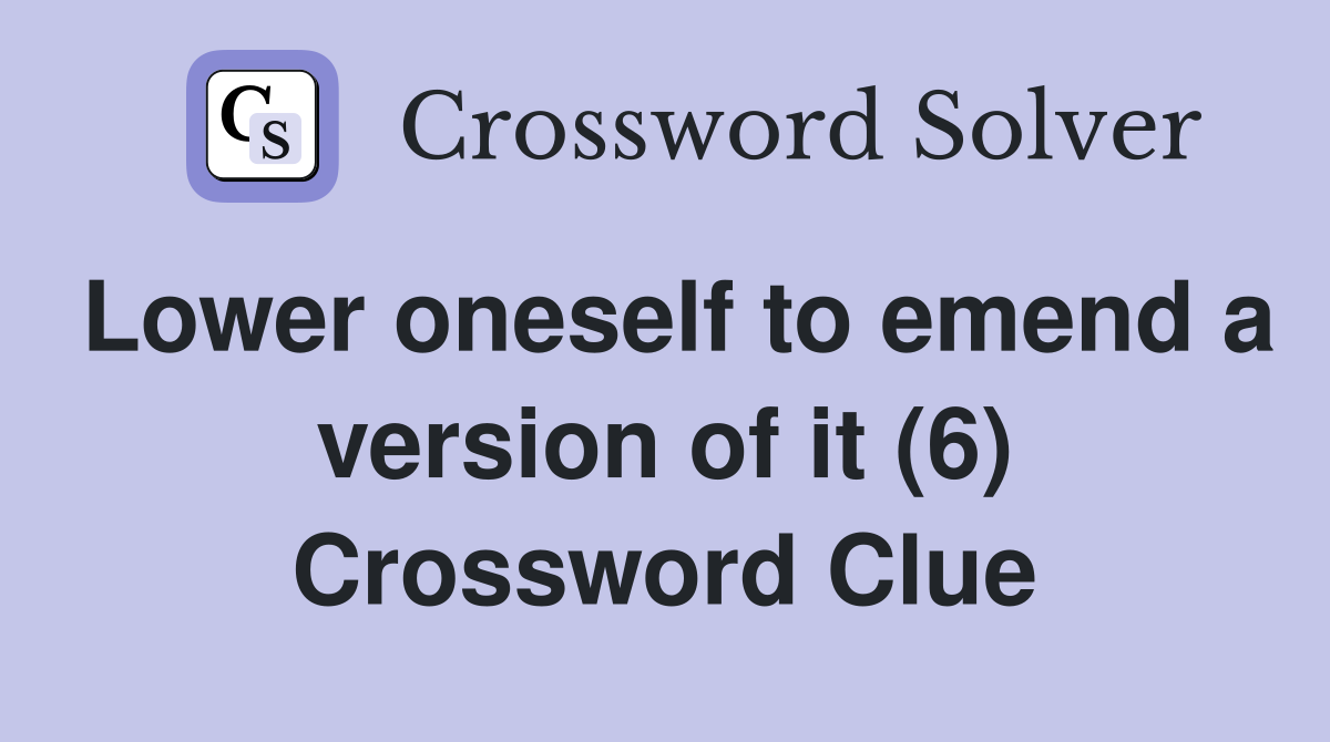Lower oneself to emend a version of it (6) Crossword Clue