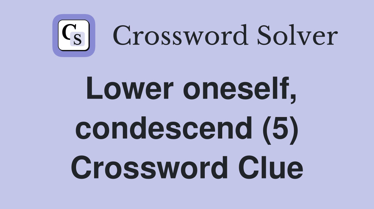 Lower oneself, condescend (5) Crossword Clue