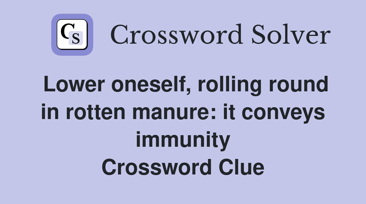 Lower oneself, rolling round in rotten manure: it conveys immunity Crossword Clue