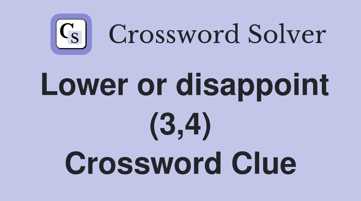 Lower or disappoint (3,4) Crossword Clue