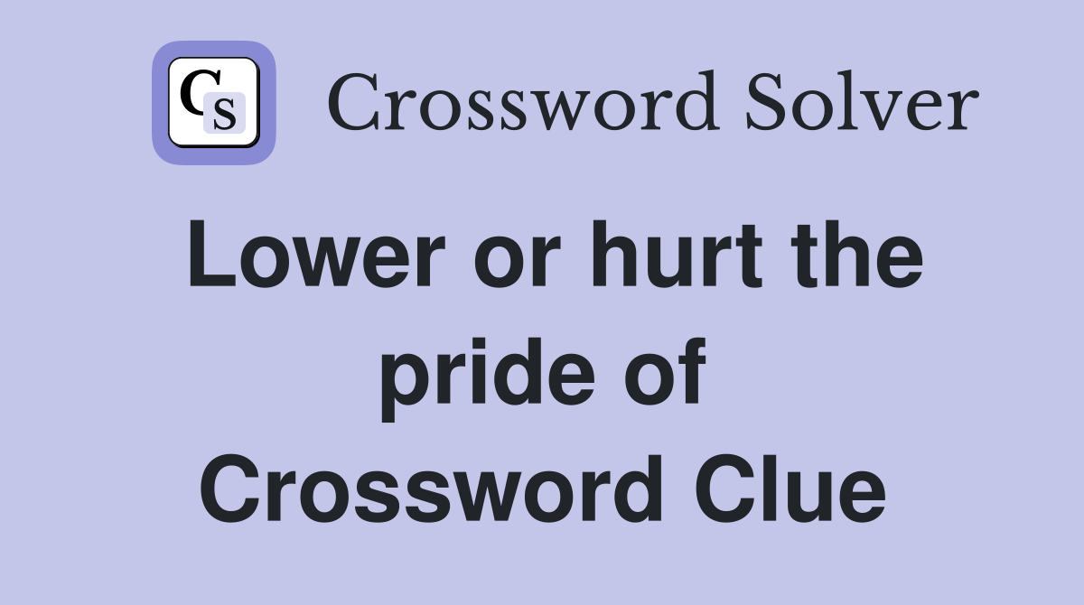 Lower or hurt the pride of Crossword Clue
