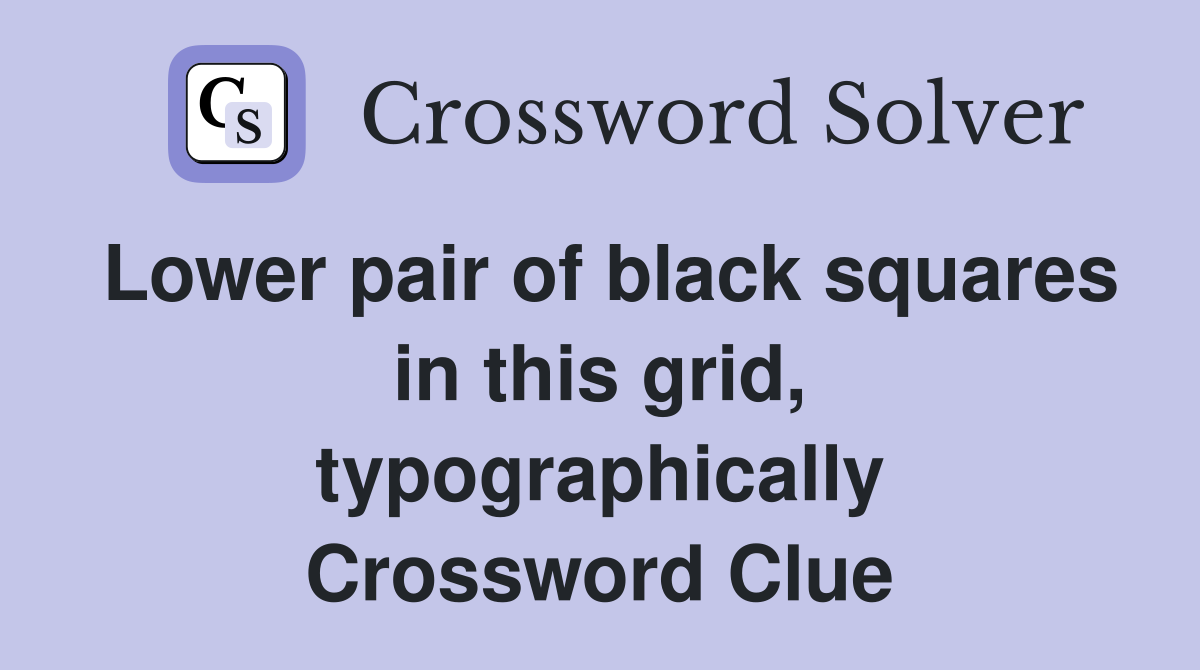 Lower pair of black squares in this grid, typographically Crossword Clue
